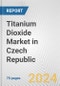 Titanium Dioxide Market in Czech Republic: Business Report 2024 - Product Image