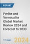 Perlite and Vermiculite Global Market Review 2024 and Forecast to 2033 - Product Thumbnail Image