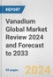 Vanadium Global Market Review 2024 and Forecast to 2033 - Product Image