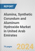 Alumina, Synthetic Corundum and Aluminum Hydroxide Market in United Arab Emirates: Business Report 2024- Product Image