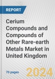 Cerium Compounds and Compounds of Other Rare-earth Metals Market in United Kingdom: Business Report 2024- Product Image