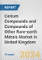 Cerium Compounds and Compounds of Other Rare-earth Metals Market in United Kingdom: Business Report 2024 - Product Image