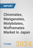 Chromates, Manganates, Molybdates, Wolframates Market in Japan: Business Report 2024- Product Image