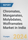 Chromates, Manganates, Molybdates, Wolframates Market in India: Business Report 2024- Product Image