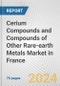 Cerium Compounds and Compounds of Other Rare-earth Metals Market in France: Business Report 2024 - Product Image