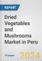 Dried Vegetables and Mushrooms Market in Peru: Business Report 2024 - Product Image