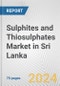 Sulphites and Thiosulphates Market in Sri Lanka: Business Report 2024 - Product Image