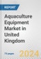 Aquaculture Equipment Market in United Kingdom: Business Report 2024 - Product Image