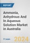 Ammonia, Anhydrous And In Aqueous Solution Market in Australia: Business Report 2024 - Product Image