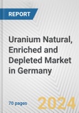 Uranium Natural, Enriched and Depleted Market in Germany: Business Report 2024- Product Image