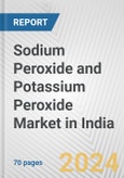 Sodium Peroxide and Potassium Peroxide Market in India: Business Report 2024- Product Image