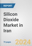 Silicon Dioxide Market in Iran: Business Report 2024- Product Image