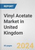 Vinyl Acetate Market in United Kingdom: 2017-2023 Review and Forecast to 2027- Product Image