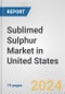 Sublimed Sulphur Market in United States: Business Report 2024 - Product Image