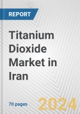 Titanium Dioxide Market in Iran: Business Report 2024- Product Image