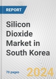 Silicon Dioxide Market in South Korea: Business Report 2024- Product Image