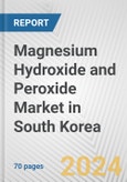 Magnesium Hydroxide and Peroxide Market in South Korea: Business Report 2024- Product Image