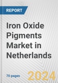 Iron Oxide Pigments Market in Netherlands: Business Report 2024- Product Image