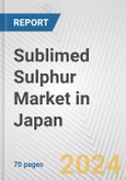 Sublimed Sulphur Market in Japan: Business Report 2024- Product Image