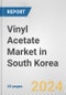 Vinyl Acetate Market in South Korea: 2017-2023 Review and Forecast to 2027 - Product Image