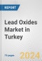 Lead Oxides Market in Turkey: Business Report 2024 - Product Image