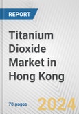 Titanium Dioxide Market in Hong Kong: Business Report 2024- Product Image