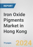 Iron Oxide Pigments Market in Hong Kong: Business Report 2024- Product Image