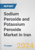 Sodium Peroxide and Potassium Peroxide Market in Iran: Business Report 2024- Product Image