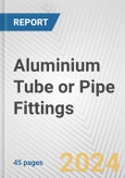 Aluminium Tube or Pipe Fittings: European Union Market Outlook 2023-2027- Product Image