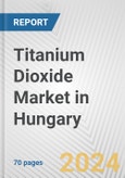 Titanium Dioxide Market in Hungary: Business Report 2024- Product Image