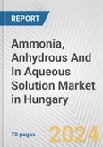 Ammonia, Anhydrous And In Aqueous Solution Market in Hungary: Business Report 2024- Product Image