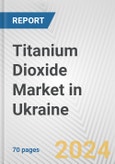 Titanium Dioxide Market in Ukraine: Business Report 2024- Product Image
