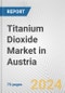 Titanium Dioxide Market in Austria: Business Report 2024 - Product Image