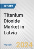 Titanium Dioxide Market in Latvia: Business Report 2024- Product Image