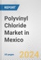 Polyvinyl Chloride Market in Mexico: 2017-2023 Review and Forecast to 2027 - Product Image