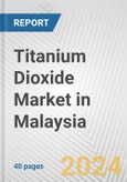 Titanium Dioxide Market in Malaysia: 2017-2023 Review and Forecast to 2027- Product Image