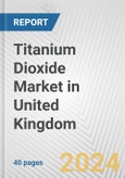 Titanium Dioxide Market in United Kingdom: 2017-2023 Review and Forecast to 2027- Product Image
