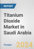 Titanium Dioxide Market in Saudi Arabia: 2017-2023 Review and Forecast to 2027- Product Image
