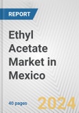 Ethyl Acetate Market in Mexico: 2017-2023 Review and Forecast to 2027- Product Image