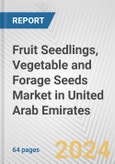 Fruit Seedlings, Vegetable and Forage Seeds Market in United Arab Emirates: Business Report 2023- Product Image
