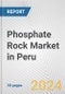 Phosphate Rock Market in Peru: 2017-2023 Review and Forecast to 2027 - Product Image