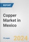Copper Market in Mexico: 2017-2023 Review and Forecast to 2027 - Product Image
