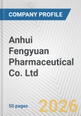 Anhui Fengyuan Pharmaceutical Co. Ltd. Fundamental Company Report Including Financial, SWOT, Competitors and Industry Analysis- Product Image