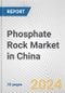 Phosphate Rock Market in China: 2017-2023 Review and Forecast to 2027 - Product Image