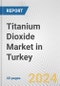 Titanium Dioxide Market in Turkey: 2017-2023 Review and Forecast to 2027 - Product Image