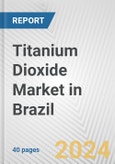 Titanium Dioxide Market in Brazil: 2017-2023 Review and Forecast to 2027- Product Image