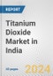Titanium Dioxide Market in India: 2017-2023 Review and Forecast to 2027 - Product Image