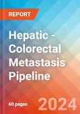 Hepatic - Colorectal Metastasis - Pipeline Insight, 2024- Product Image