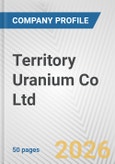 Territory Uranium Co Ltd Fundamental Company Report Including Financial, SWOT, Competitors and Industry Analysis- Product Image
