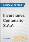 Inversiones Centenario S.A.A. Fundamental Company Report Including Financial, SWOT, Competitors and Industry Analysis- Product Image